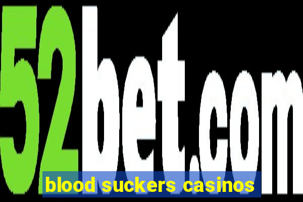 blood suckers casinos